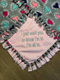 Fleece Tied Blanket with "I Just Want You To Know" Quote